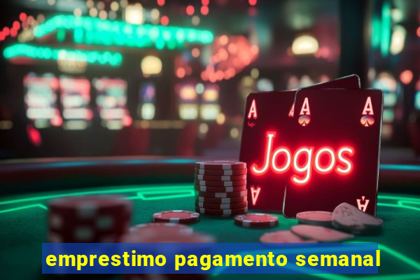 emprestimo pagamento semanal